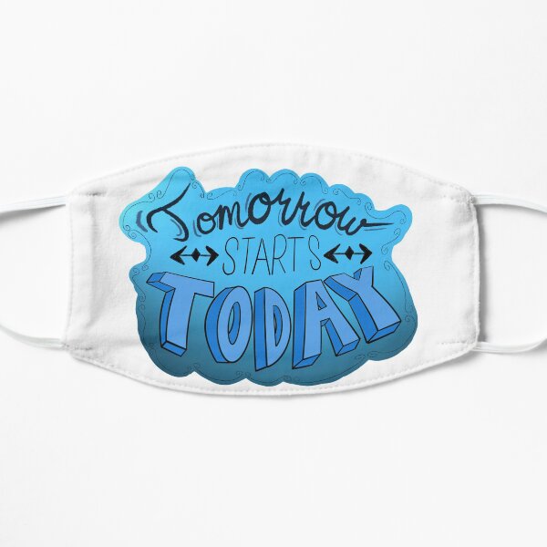 Tomorrow Starts Today Flat Mask