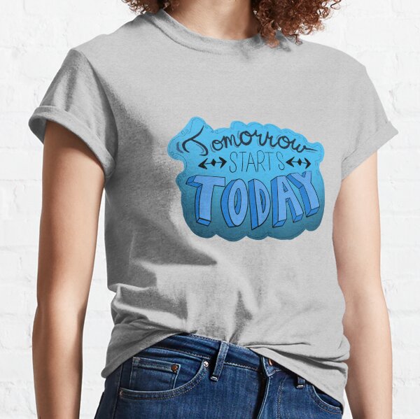 Tomorrow Starts Today Classic T-Shirt