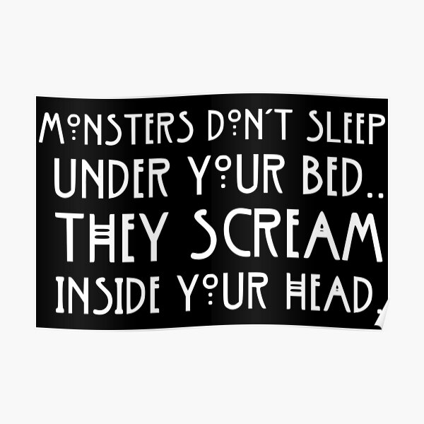 Monsters Dont Sleep Under Your Bed They Scream Inside Your Head