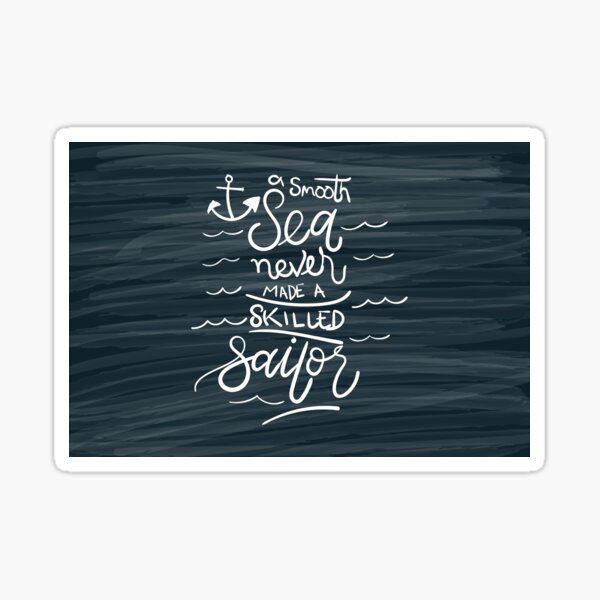 A smooth sea never made a skilled sailor Sticker