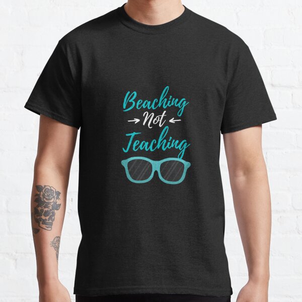 Beaching Not Teaching T Shirts Redbubble