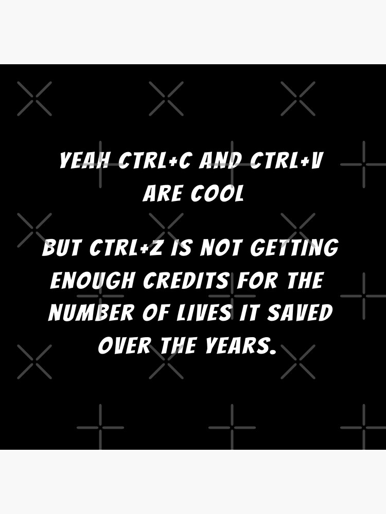 "Control C And Control V Are Cool But Control Z Is Not Getting Enough