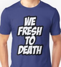 We Fresh To Death Unisex T-Shirt