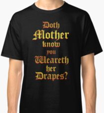 Doth Mother Know.. You Weareth Her Drapes? Classic T-Shirt