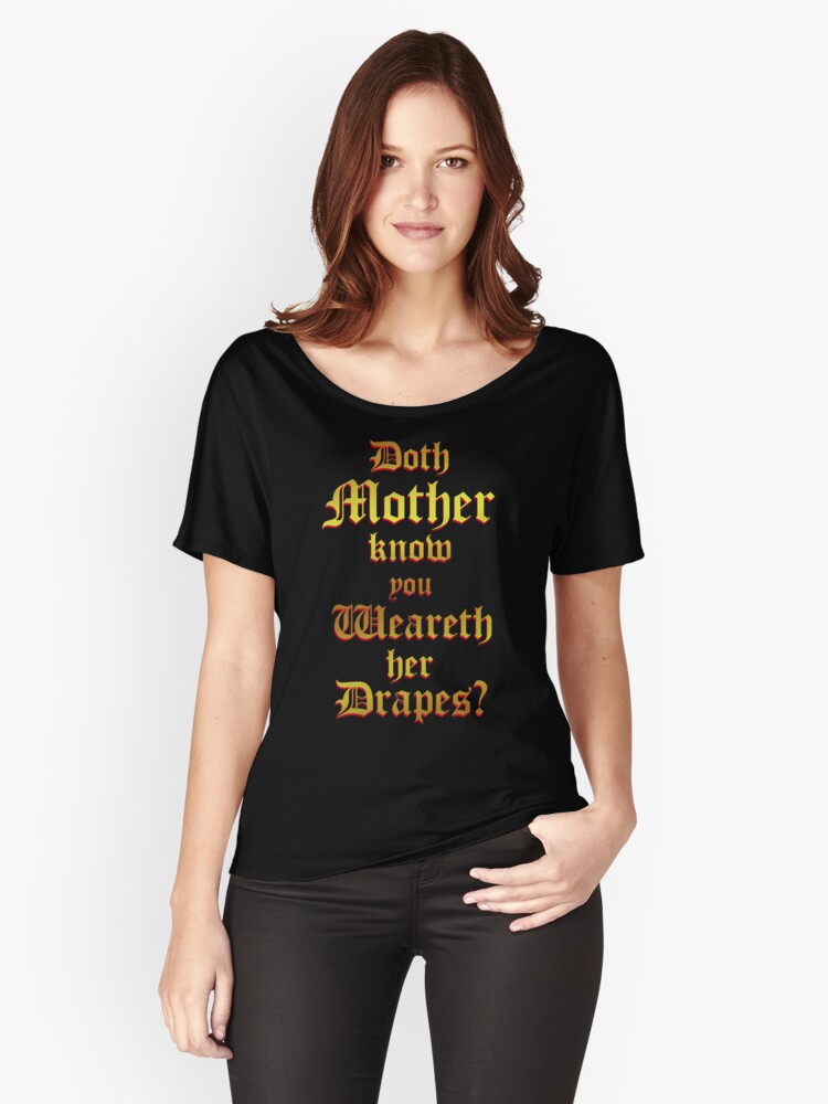 Doth Mother Know You Weareth Her Drapes Women S Relaxed Fit T