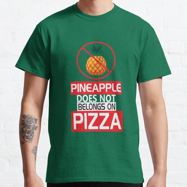 Pineapple Doesnt Belong On Pizza T Shirt By Baxtmann Redbubble 9536