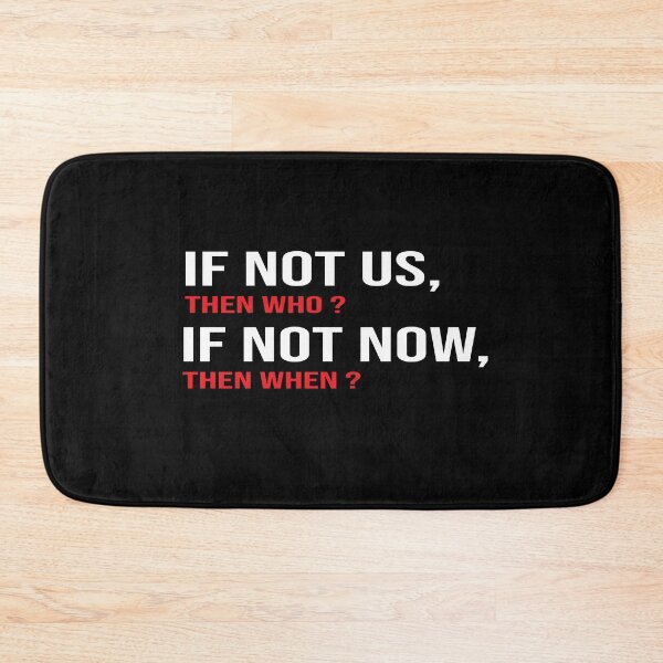 Item preview, IF NOT US , THEN WHO? IF NOT NOW , THEN WHEN ? designed and sold by camelia khaled.