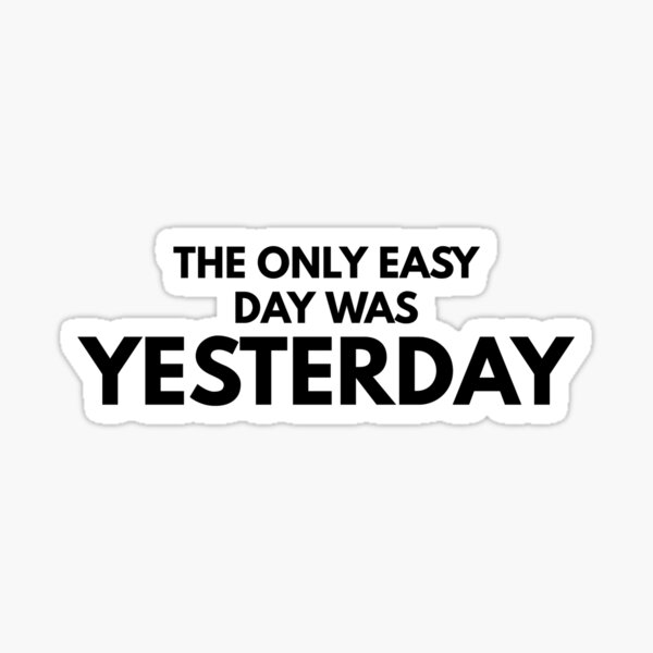 The Only Easy Day Was Yesterday Stickers | Redbubble