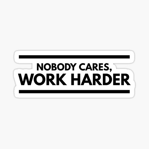 Nobody Cares, Work Harder. Sticker
