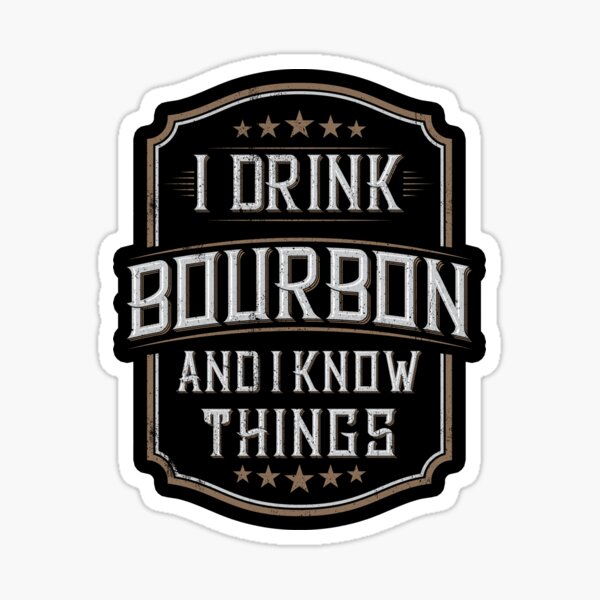 I drink Bourbon and I know things Sticker