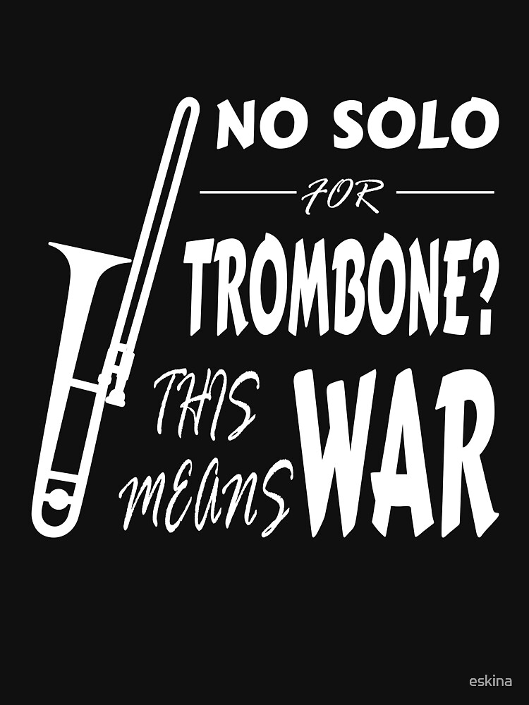 "No solo for trombone? This means war music joke for trombonists" T