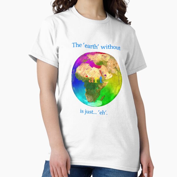 Item preview, The Earth Without 'Art', Is Just 'Eh'. Best Gifts For Him Gift For Her Birthday Gift Anniversary Gift designed and sold by Whisov.