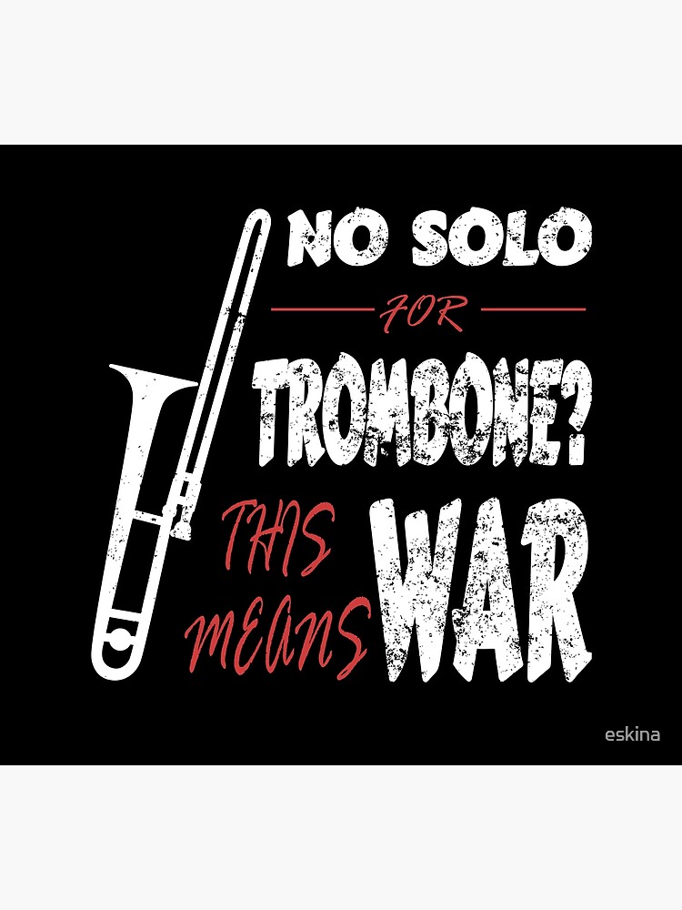 "No solo for trombone? This means war music joke for trombonists