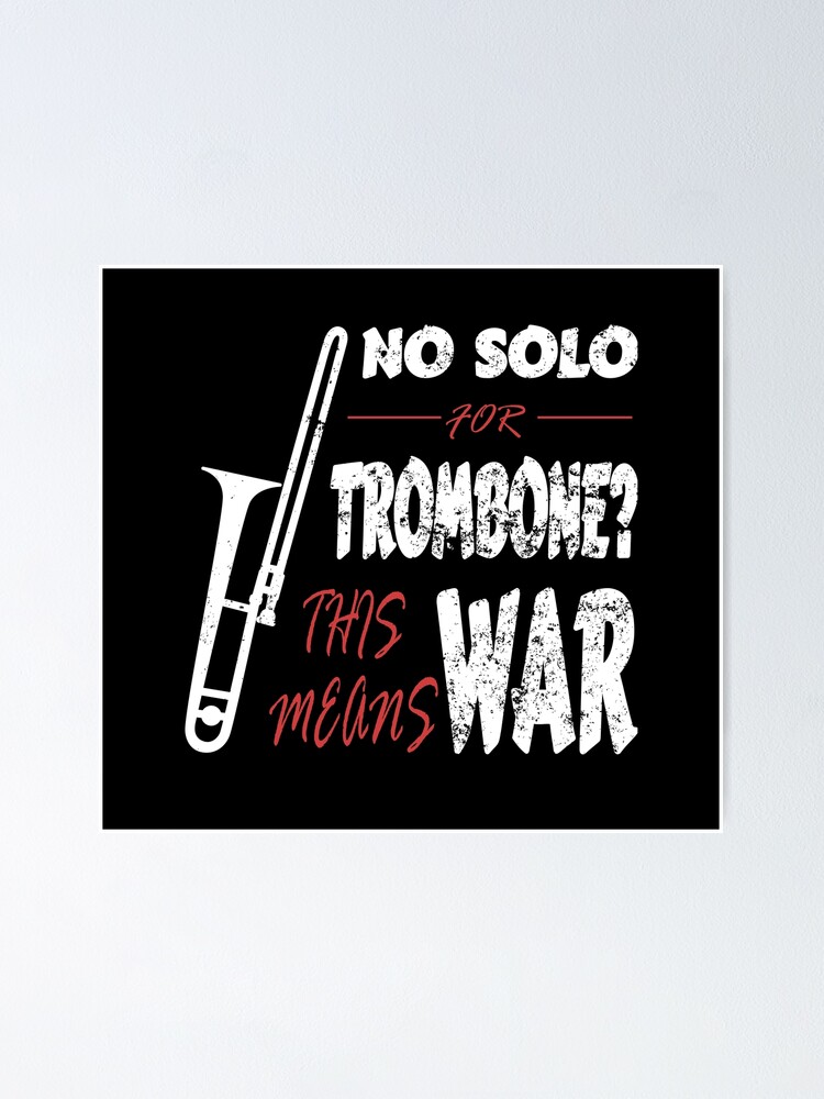"No solo for trombone? This means war music joke for trombonists