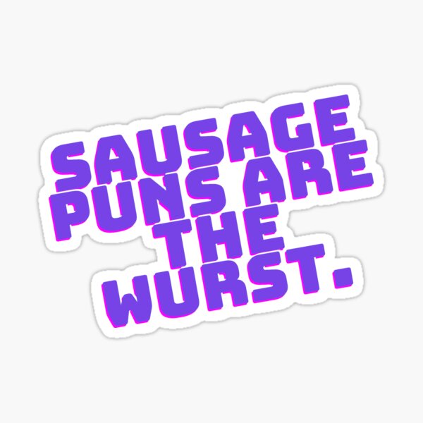 "Sausage puns are the wurst." Sticker for Sale by DumahScythes Redbubble