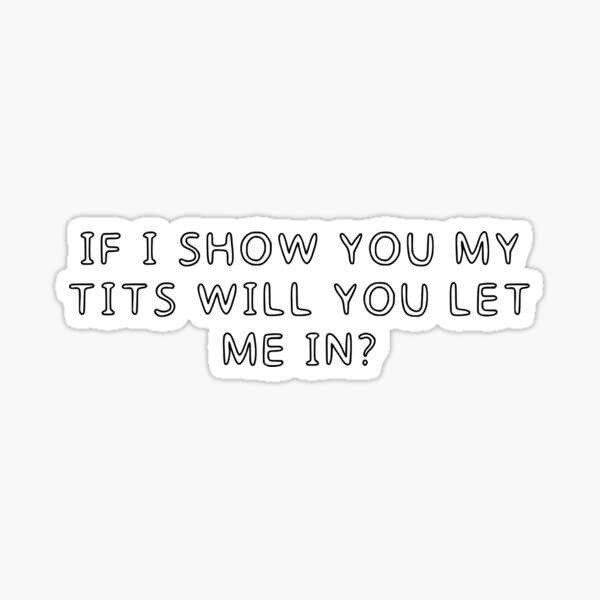 Sticker « Si je vous montre mes seins, me laisserezvous entrer? », par MiaMcIntyre Redbubble