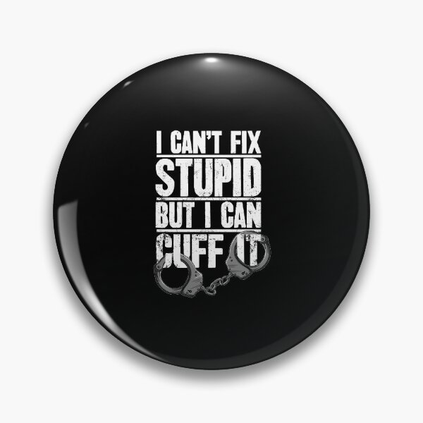 Item preview, I  Cant Fix Stupid But I Can Cuff It - Police Officer designed and sold by Captain Mood.