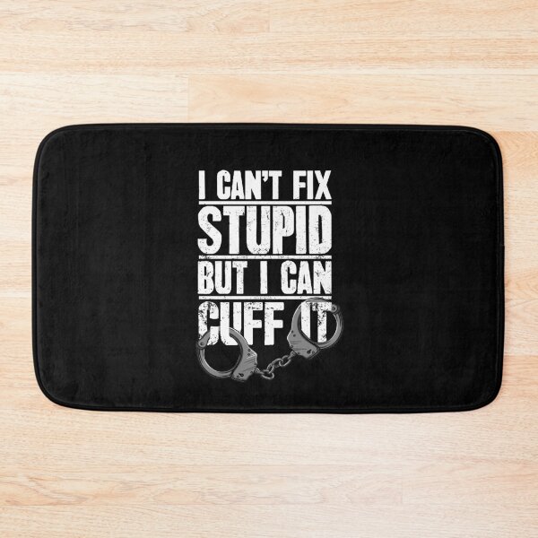 Item preview, I  Cant Fix Stupid But I Can Cuff It - Police Officer designed and sold by Captain Mood.