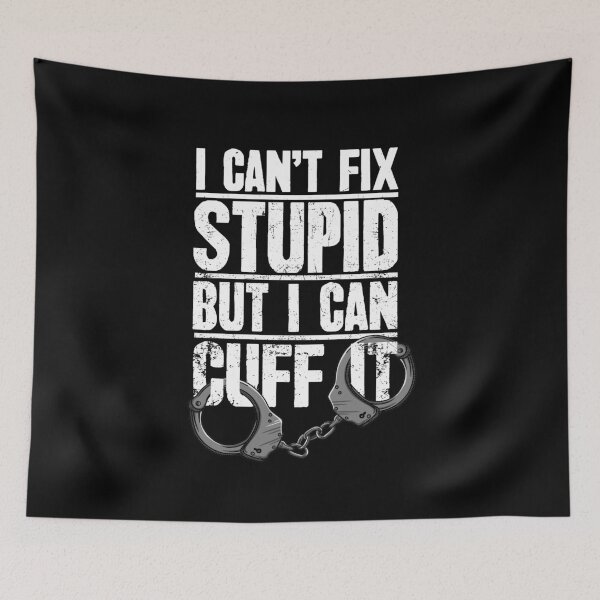 Item preview, I  Cant Fix Stupid But I Can Cuff It - Police Officer designed and sold by Captain Mood.