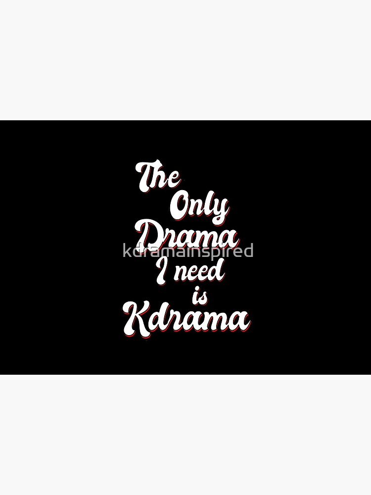 The only drama I need is KDRAMA. by kdramainspired