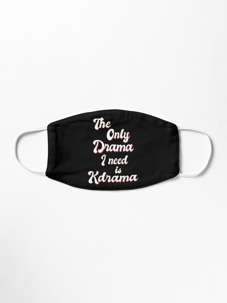 Alternate view of The only drama I need is KDRAMA. Mask