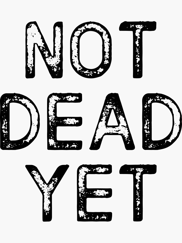 "Not Dead Yet, Funny Design" Sticker for Sale by BazzarDesigns Redbubble
