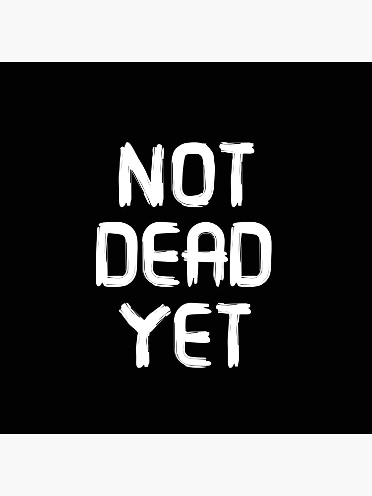 "Not Dead Yet, Funny Design" Poster by BazzarDesigns Redbubble