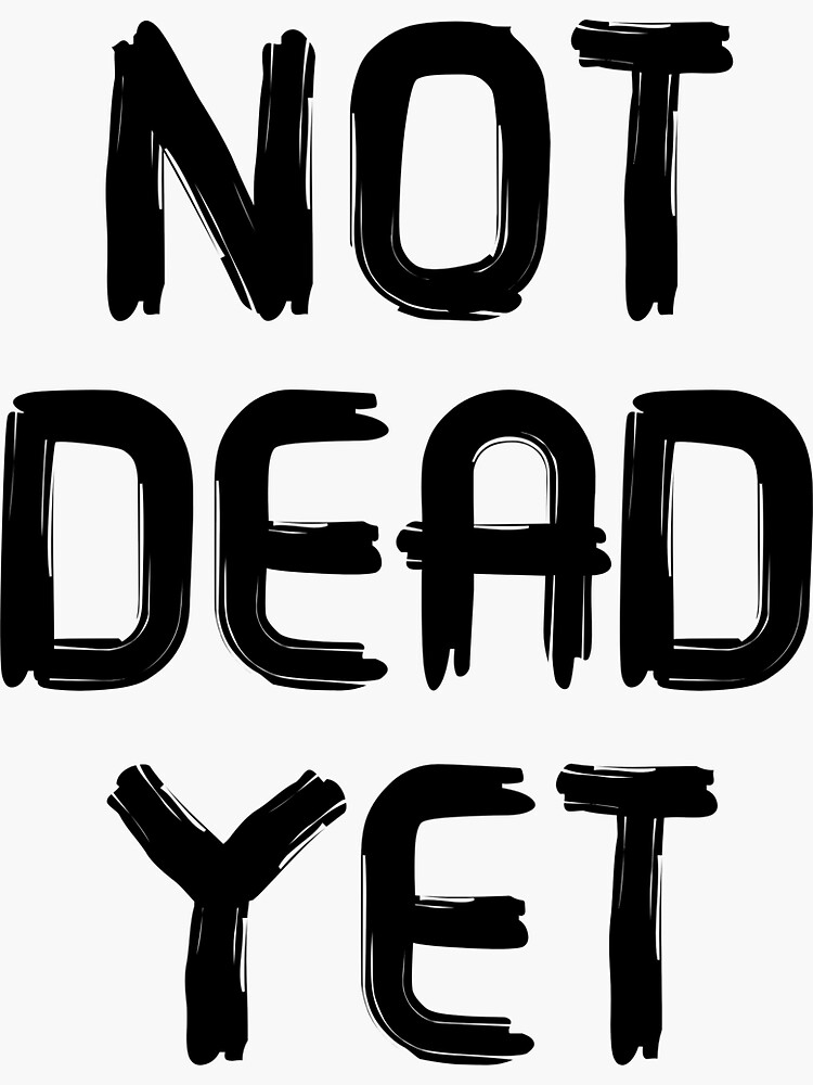 "Not Dead Yet, Funny Design" Sticker for Sale by BazzarDesigns Redbubble
