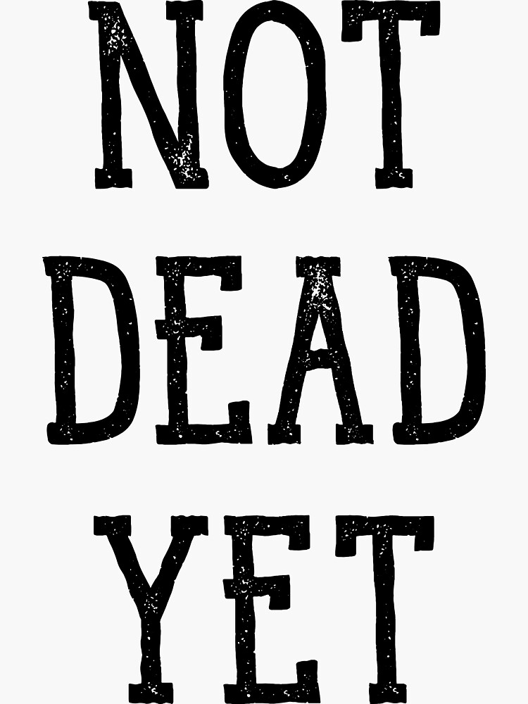 "Not Dead Yet, Funny Design" Sticker for Sale by BazzarDesigns Redbubble