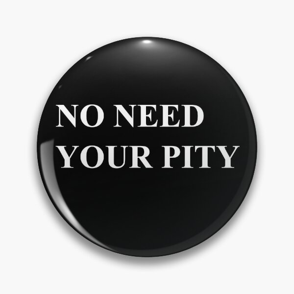 Item preview, NO NEED YOUR PITY  designed and sold by martinosfr.