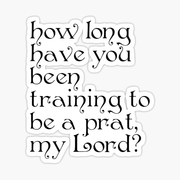 how-long-have-you-been-training-to-be-a-prat-my-lord-sticker-by