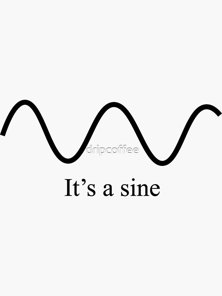 It's a sine by dripcoffee