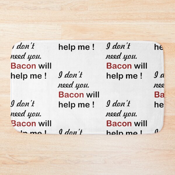 Item preview, I don't need you bacon will help me/ Bacon helps designed and sold by SGS-.