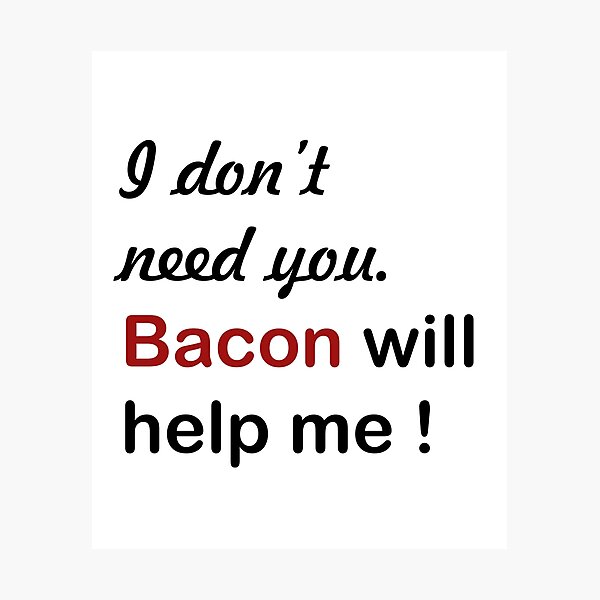Item preview, I don't need you bacon will help me/ Bacon helps designed and sold by SGS-.