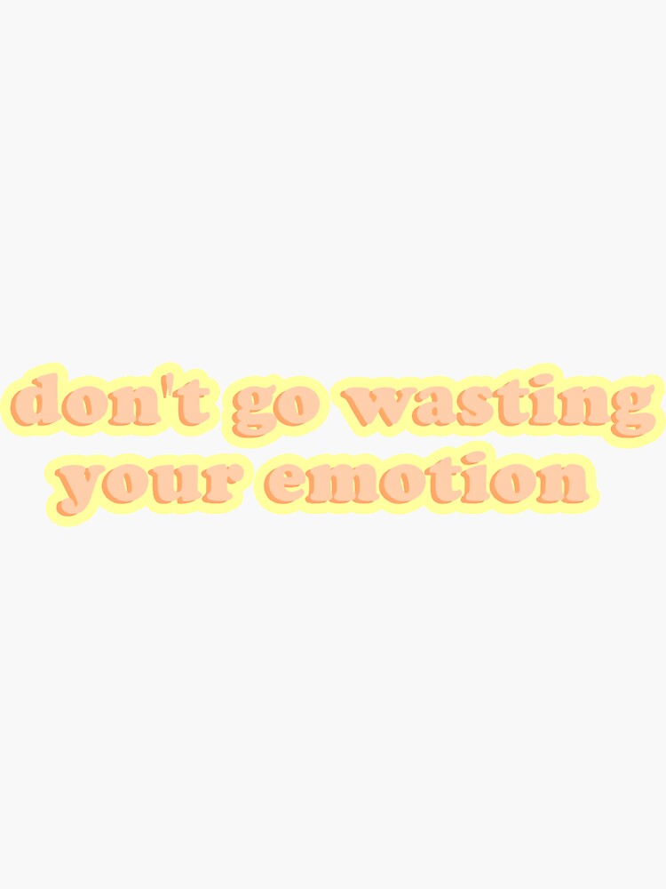 "don't go wasting your emotion" Sticker by taurogyal | Redbubble