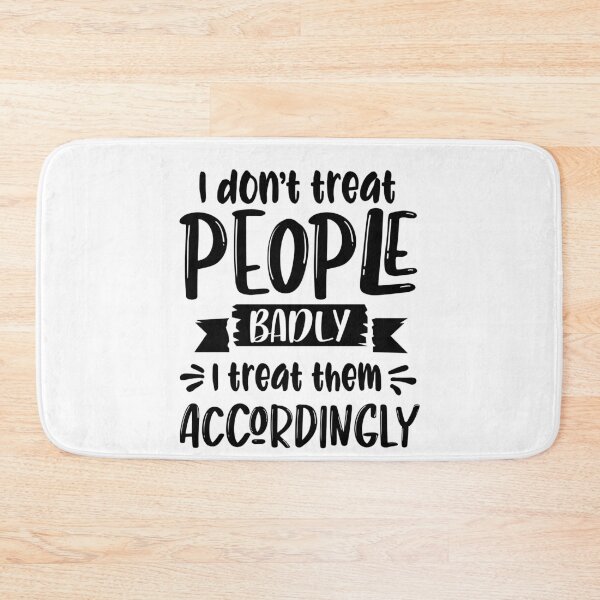 Item preview, I dont treat people badly, i treat them accordingly designed and sold by OnlyGoodVibesZ.