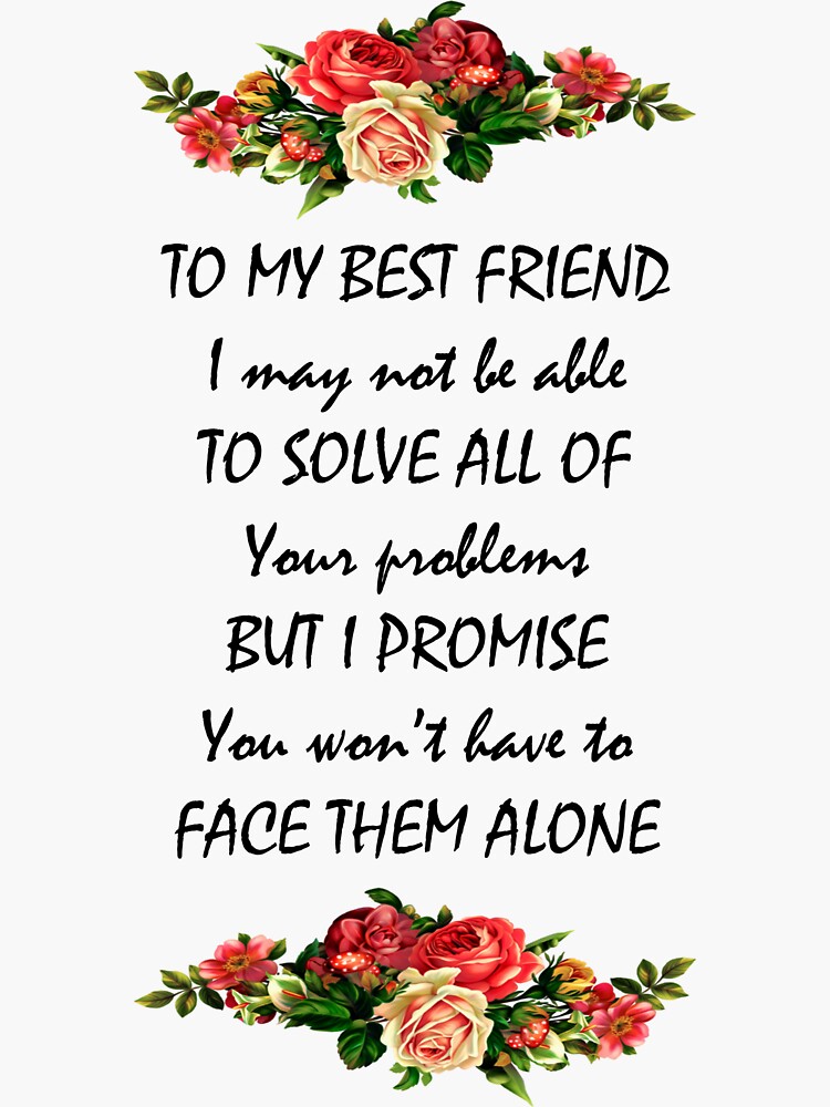 To My Best Friend I May Not Be Able To Solve All Of Your Problems But I Promise You Wont Have