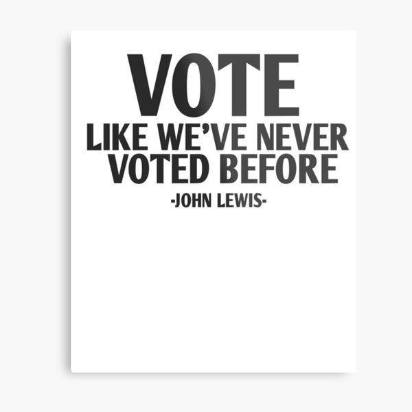 Vote John Lewis Quote Like Never Voted Metal Prints Redbubble