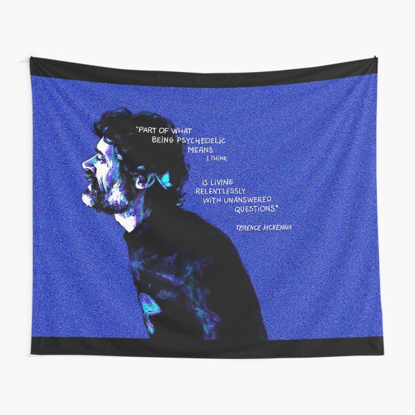 Part of what being psychedelic means i think is living relentlessly with unanswered questions - Terence Mckenna Quote Art Tapestry