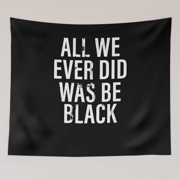 Item preview, all we ever did was be black  designed and sold by majidkacm.