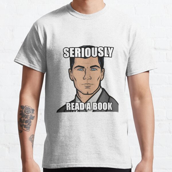 Archer Read A Book How You Get Ants Archer Drinking Seriously Read A Book Classic T-Shirt