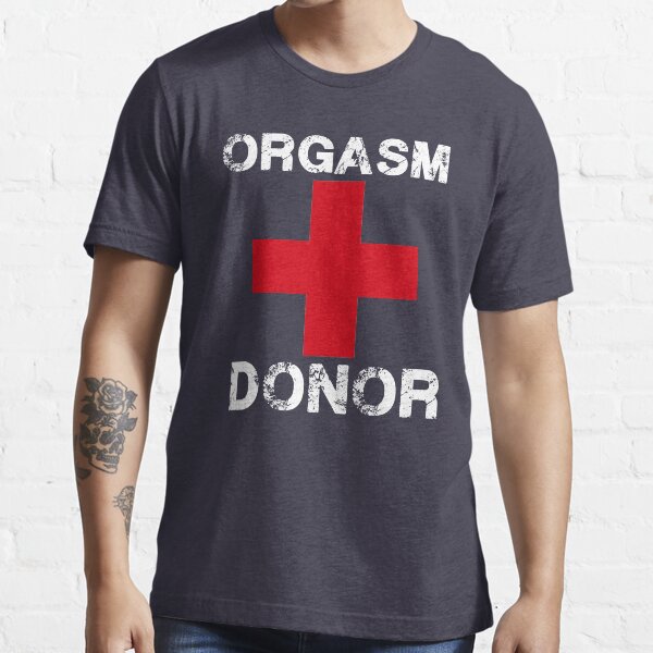 Orgasm donor Essential T-Shirt