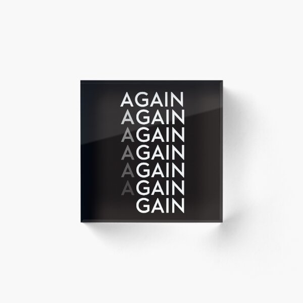 Again leads to GAIN. Acrylic Block
