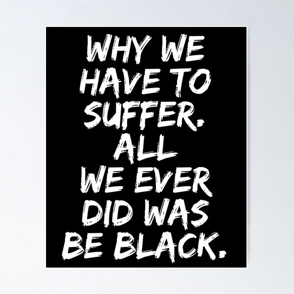 Item preview, Why we have to suffer, All we ever did was be black designed and sold by Noahlaz.