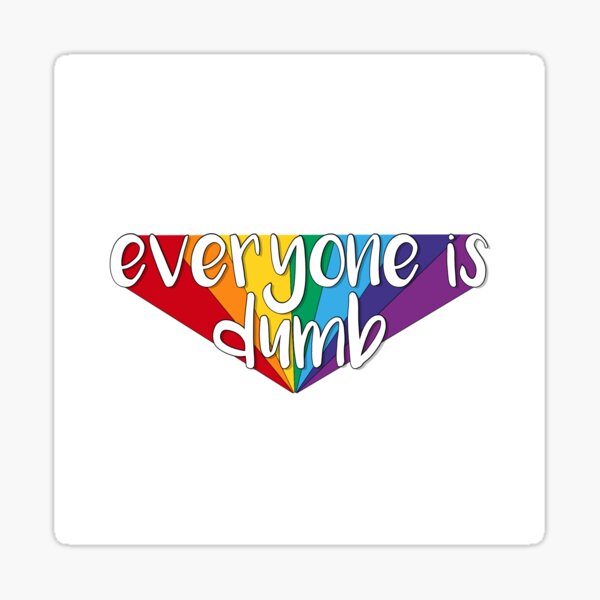 "Everyone is dumb" Sticker for Sale by chloerosina94 Redbubble