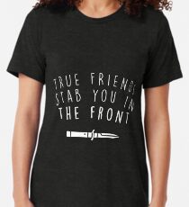 True friends stab you in the front Tri-blend T-Shirt