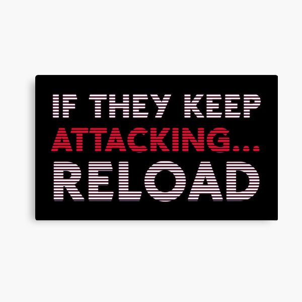 If They Keep Attacking... Reload Canvas Print