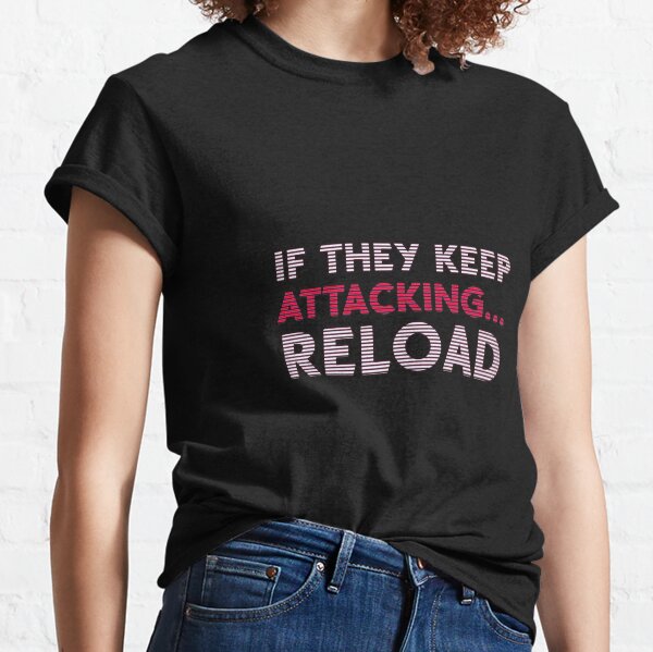 If They Keep Attacking... Reload Classic T-Shirt