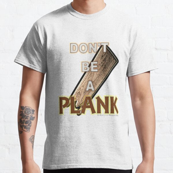 Don't Be A PLANK Classic T-Shirt