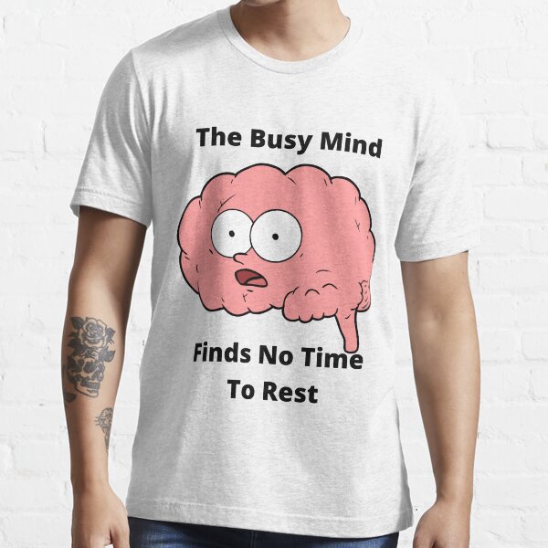 The Busy Mind Finds No Time To Rest Essential T-Shirt